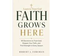 Faith Grows Here: Learning to Trust God in the Life You’re Living Now - 90 Devotions to Deepen Your Faith, and Find Strength in Every Season