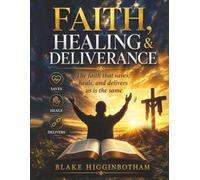 FAITH, HEALING & DELIVERANCE: The faith that saves, heals, and delivers us is the same