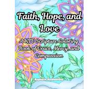 Faith, Hope, and Love: A KJV Scripture Coloring Book of Grace, Mercy, and Compassion (Meditations in Color: Scriptural Art for the Soul)