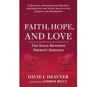 Faith, Hope, and Love: The Space Between Therapy Sessions: A Holistic Approach for Treating Adolescents and Young Adults with Anxiety and Depression