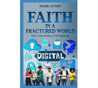 Faith in a Fractured World: Faith, Truth, and Peace in the Digital Age