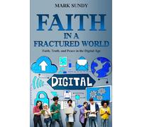 Faith in a Fractured World: Faith, Truth, and Peace in the Digital Age