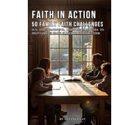 Faith in Action: 50 Family Faith Challenges: Fun and Meaningful Christian Activities to Help Families Grow Closer to God Together (The Faith in Action Series)