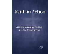 Faith in Action: A Gentle Journal for Trusting God One Step at a Time