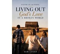 FAITH IN ACTION: LIVING OUT GOD`S LOVE IN A BROKEN WORLD