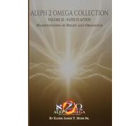 FAITH IN ACTION: Manifestation Of Belief And Obedience (The Aleph 2 Omega Collection)