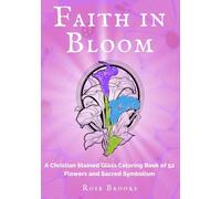 Faith in Bloom: A Christian Stained Glass Coloring Book of 52 Flowers and Sacred Symbolism (Still Waters Books)