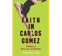 Faith In Carlos Gomez: A Memoir Of Salsa, Sex And Salvation