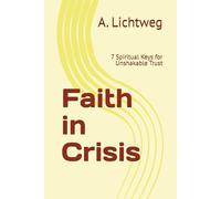 Faith in Crisis: 7 Spiritual Keys for Unshakable Trust