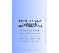 Faith In Divine Decree and Predestination: Islam, Qada and Qadar: Faith, Belief, and Destiny - Spirituality and Guidance for Modern Life