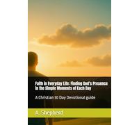 Faith in Everyday Life: Finding God’s Presence in the Simple Moments of Each Day
