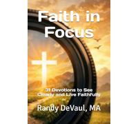 Faith in Focus: 31 Devotions to See Clearly and Live Faithfully