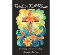 Faith in Full Bloom - A Creative Prayer Journal with 60+ Crosses to Color and Lined Pages for Reflection - 6"x9" 120 pages: Faith in Full Bloom ... as a vital part of your own unfolding story.
