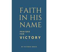 FAITH IN HIS NAME JESUS CHRIST: Prayer Book for Victory and Spiritual Warfare