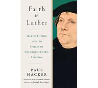 Faith in Luther: Martin Luther and the Origin of Anthropocentric Religion