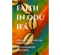 FAITH IN ODÙ IFÁ: A Journey Through the Sixteen Odù Ifá (SERIES: THEMES ACROSS ODÙ IFÁ)