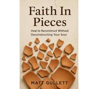 Faith In Pieces: How to Reconstruct Without Deconstructing Your Soul