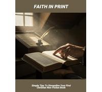 Faith In Print: Simple Tips To Streamline Your First Christian Non-Fiction Book