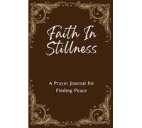 Faith In Stillness: A Prayer Journal for Finding Peace