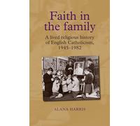 Faith in the family: A lived religious history of English Catholicism, 1945-82