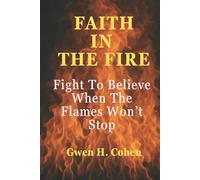 Faith In The Fire: Fight To Believe When The Flames Won't Stop