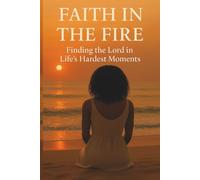Faith in the Fire: Finding the Lord in Life’s Hardest Moments
