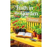 Faith in the Garden: A Faith-Filled Journal to Growing Spirit, Strength, and Sustenance from the Ground Up