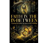 Faith in the In-Between: Trusting God while the story is still unfolding