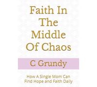 Faith In The Middle Of Chaos: How A Single Mom Can Find Hope and Faith Daily