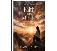 FAITH IN THE MIDDLE (Still Becoming Series)