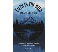 Faith in the Wild: Men's Edition: Devotions for Body, Mind, and Spirit in the Great Outdoors
