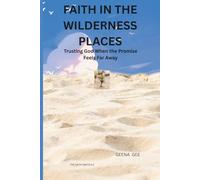 FAITH IN THE WILDERNESS PLACES: Trusting God When the Promise Feels Far Away (THE FAITH SWITCH SERIES : Turning Impossible Moments Into Pathways of Power)
