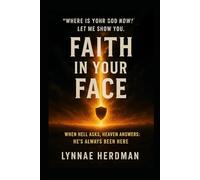 Faith in Your Face: When Hell Asks, Heaven Answers - He’s Always Been Here