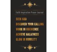 Faith Inspiration Prayer Journal: S od - Discover Your Calling - Work In Obedience - Achieve Greatness - Glow In Humility | Ideal for Men and women Notebook, Devotional, with Prayerful Quotes