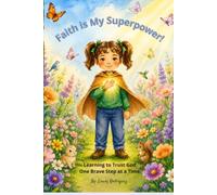 Faith is My Superpower!: Learning to Trust God One Brave Step at a Time.