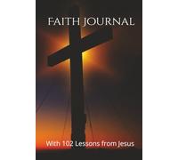 Faith Journal: A personal notebook for Christians includes 102 lessons from Jesus