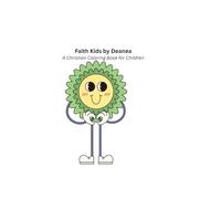 Faith Kids by Deanea: A Christian Coloring Book for Childrem: Encouraging Faith, Scripture & Creativity for Children