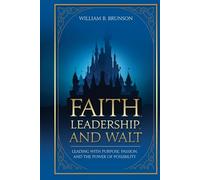 Faith, Leadership, and Walt: Leading with Purpose, Passion, and the Power of Possibility