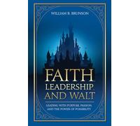 Faith, Leadership, and Walt: Leading with Purpose, Passion, and the Power of Possibility