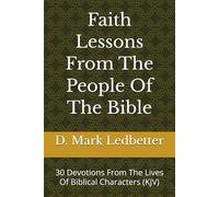 Faith Lessons From The People Of The Bible: 30 Devotions From The Lives Of Biblical Characters (KJV) (Faith Series KJV)