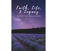 Faith, Life, & Legacy: A Record/Journal for My Children and Posterity