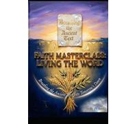 FAITH MASTERCLASS: LIVING THE WORD Breathing the Ancient Text Into Tomorrow’s Dawn (Hard Life Problems Worth Solving)