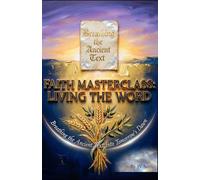 FAITH MASTERCLASS: LIVING THE WORD Breathing the Ancient Text Into Tomorrow’s Dawn (Hard Life Problems Worth Solving)