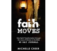 Faith Moves: Holy Spirit Transformation through the Lives of Women in the Bible 40 Day Journal