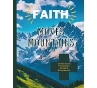 Faith Moves Mountains- Christian Journal: 200 Lined Pages With Bible Verses & Quotes, Daily Prayer Writing, Religious Gift For Women & Men Of Faith