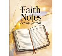 Faith Notes Sermon Journal: A Guided Notebook for Capturing Messages, Scripture, and Reflections
