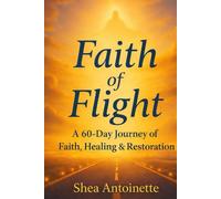 Faith of Flight: A 60-Day Journey of Faith, Healing & Restoration