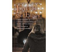 Faith of Our Fathers: A Brief History of Catholic Traditionalism in the United States, from Triumph to Traditionis Custodes