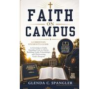 Faith on Campus: A Christian Student's Guide to Growing in Faith, Standing Firm in Christ, Building Godly Friendships, and Discovering God's Purpose