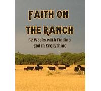 Faith on the ranch: 52 Weeks with Finding God in Everything